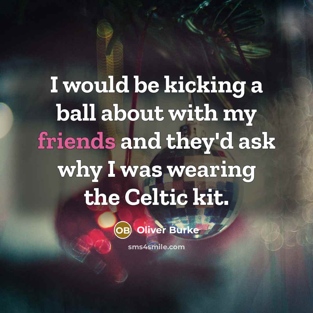“I would be kicking a ball about with my friends and they'd ask why I was wearing the Celtic kit.” quote by Oliver Burke