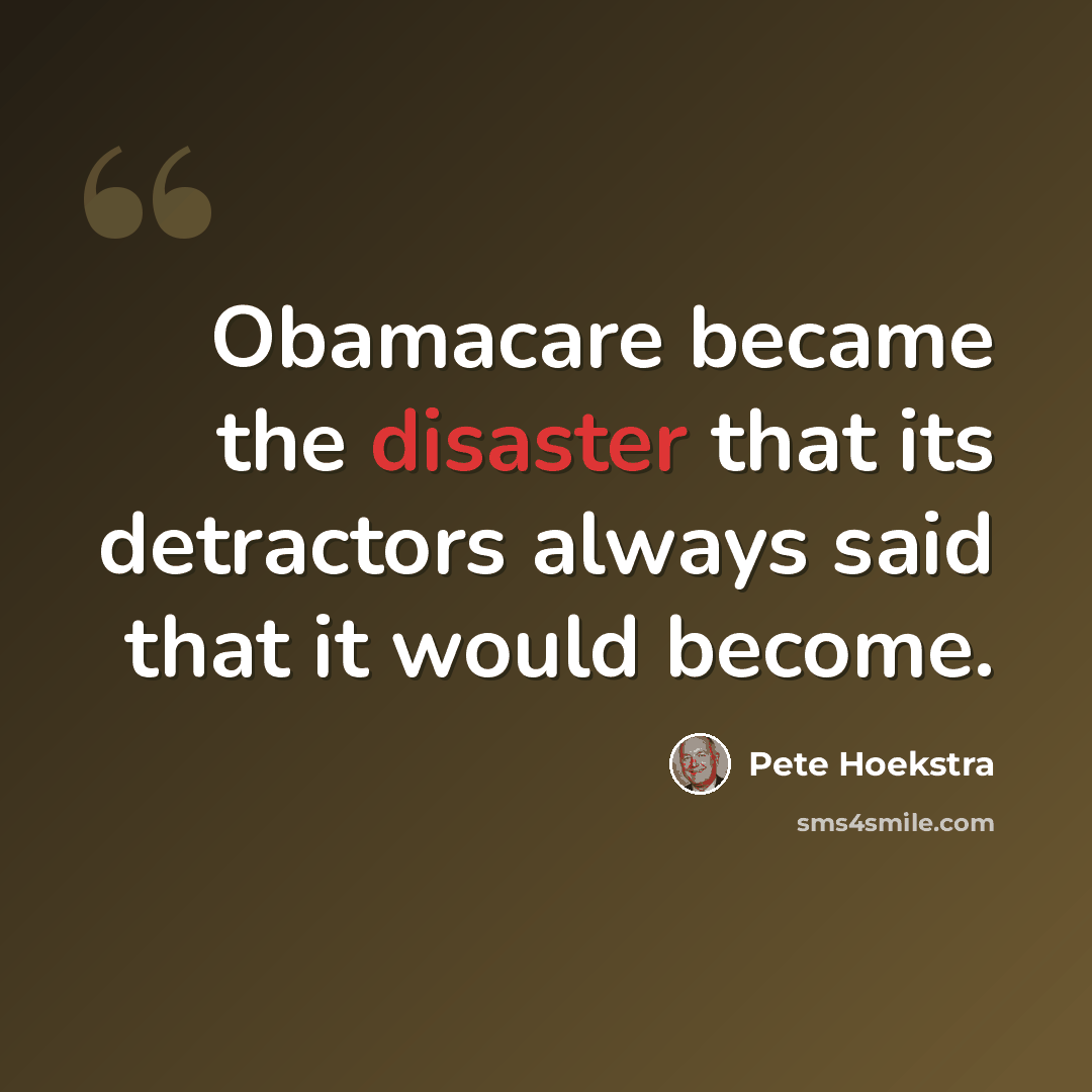 “Obamacare became the disaster that its detractors always said that it would become.” quote by Pete Hoekstra