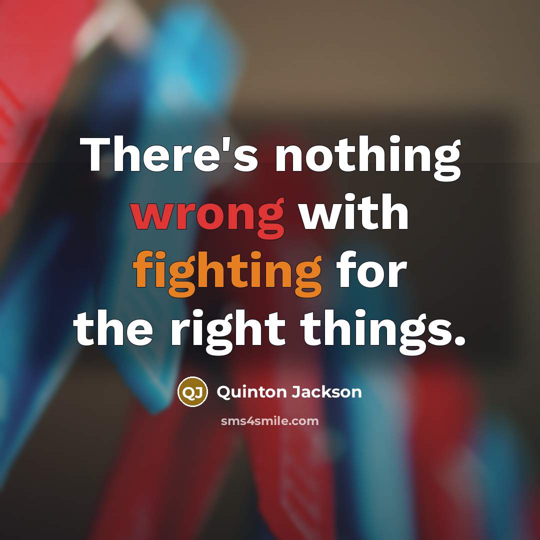 “There's nothing wrong with fighting for the right things.” quote by Quinton Jackson