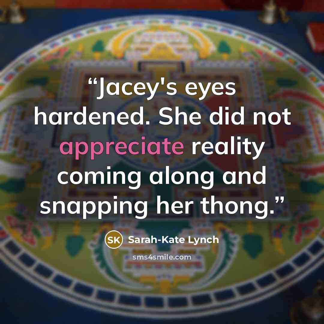 “Jacey's eyes hardened. She did not appreciate reality coming along and snapping her thong.” quote by Sarah-Kate Lynch