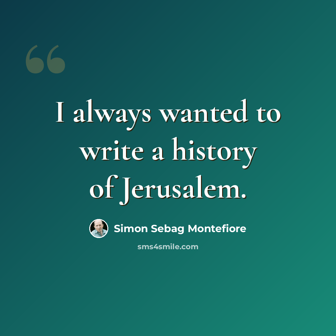 “I always wanted to write a history of Jerusalem.” quote by Simon Sebag Montefiore