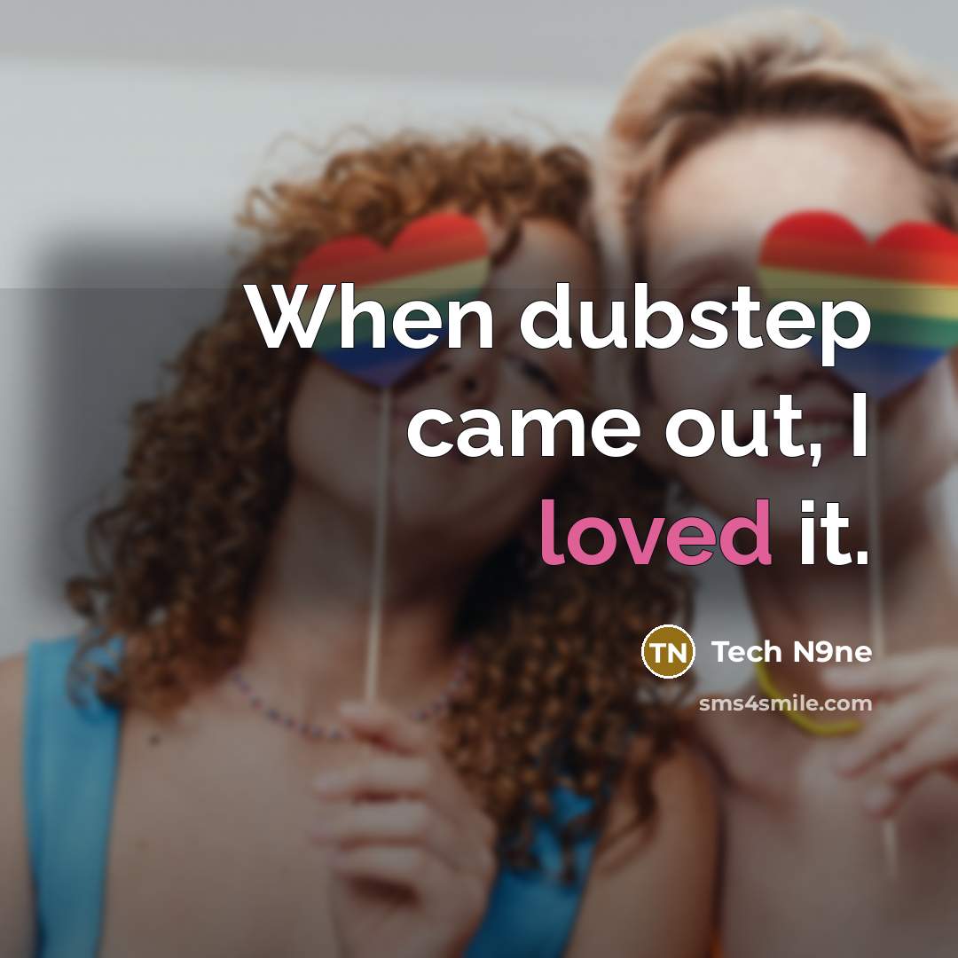 “When dubstep came out, I loved it.” quote by Tech N9ne