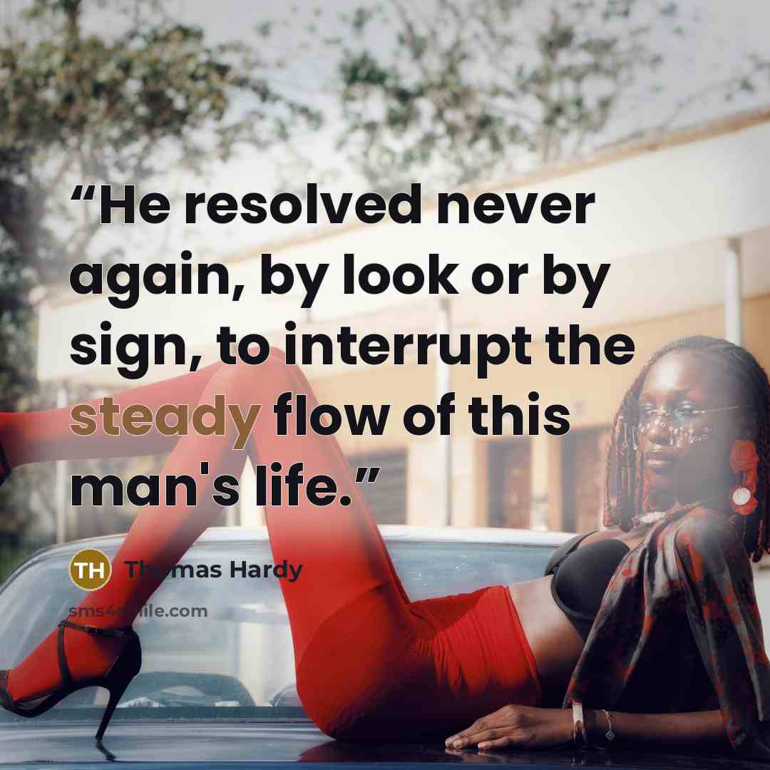 “He resolved never again, by look or by sign, to interrupt the steady flow of this man's life.” quote by Thomas Hardy