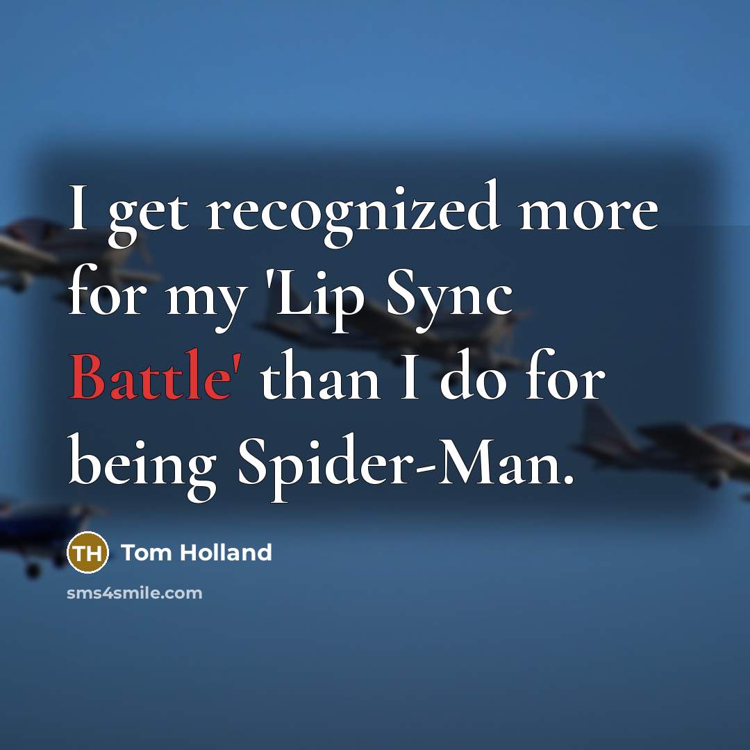 “I get recognized more for my 'Lip Sync Battle' than I do for being Spider-Man.” quote by Tom Holland