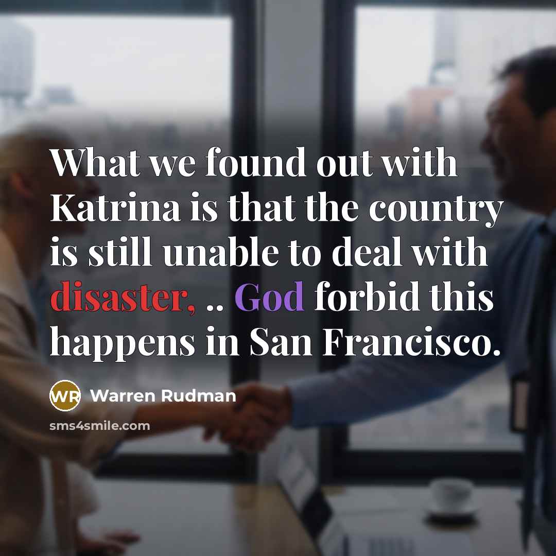 “What we found out with Katrina is that the country is still unable to deal with disaster, .. God forbid this happens in San Francisco.” quote by Warren Rudman