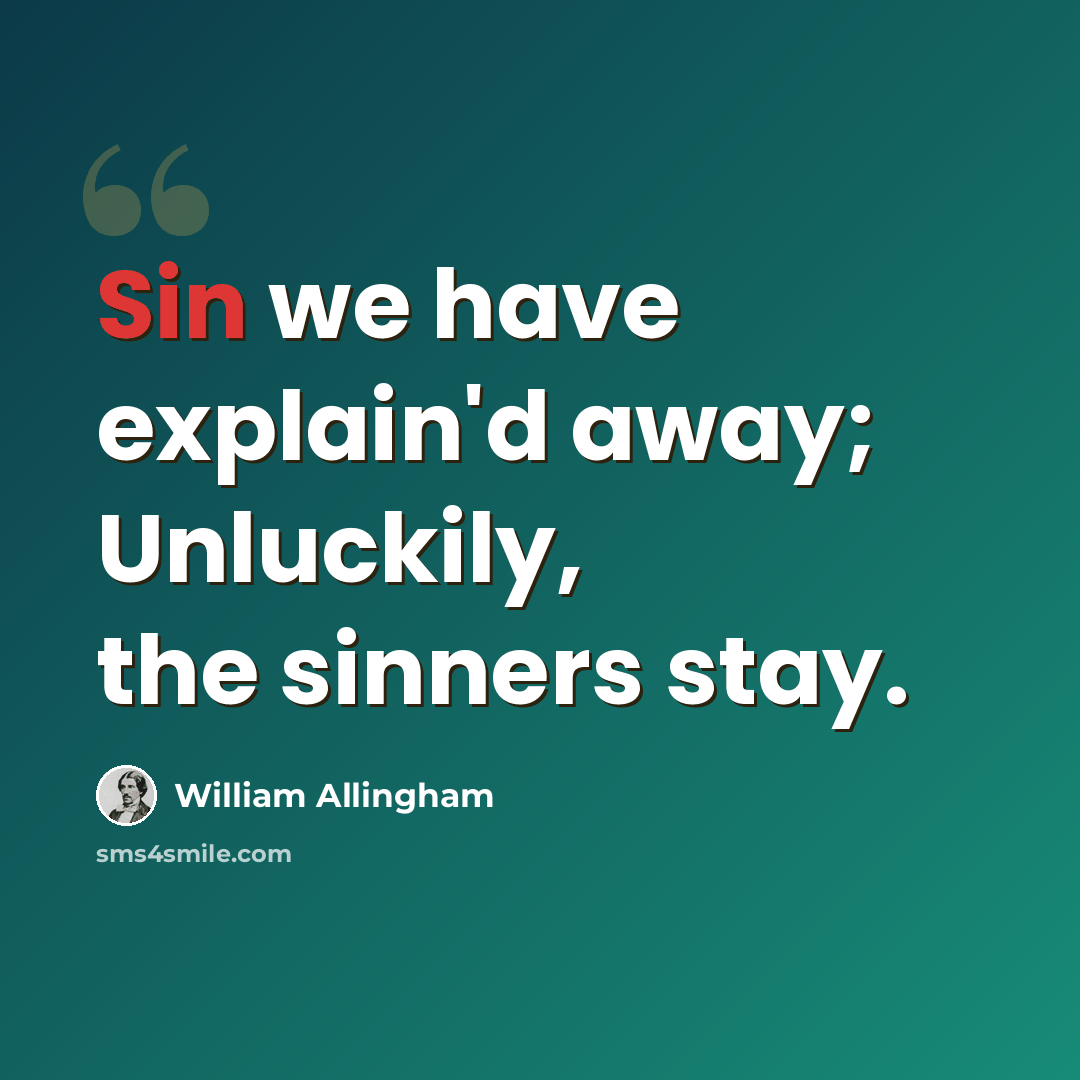 “Sin we have explain'd away; Unluckily, the sinners stay.” quote by William Allingham