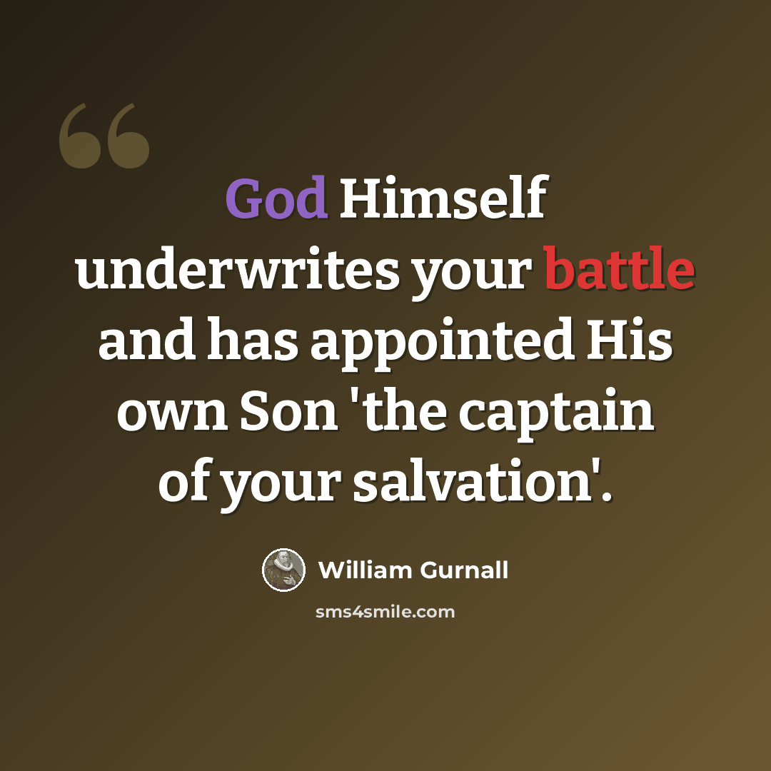 “God Himself underwrites your battle and has appointed His own Son 'the captain of your salvation'.” quote by William Gurnall