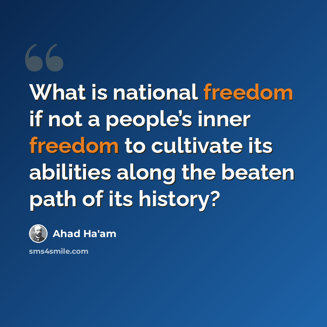 “What is national freedom if not a people’s inner freedom to cultivate its abilities along the beaten path of its history?” quote by Ahad Ha'am