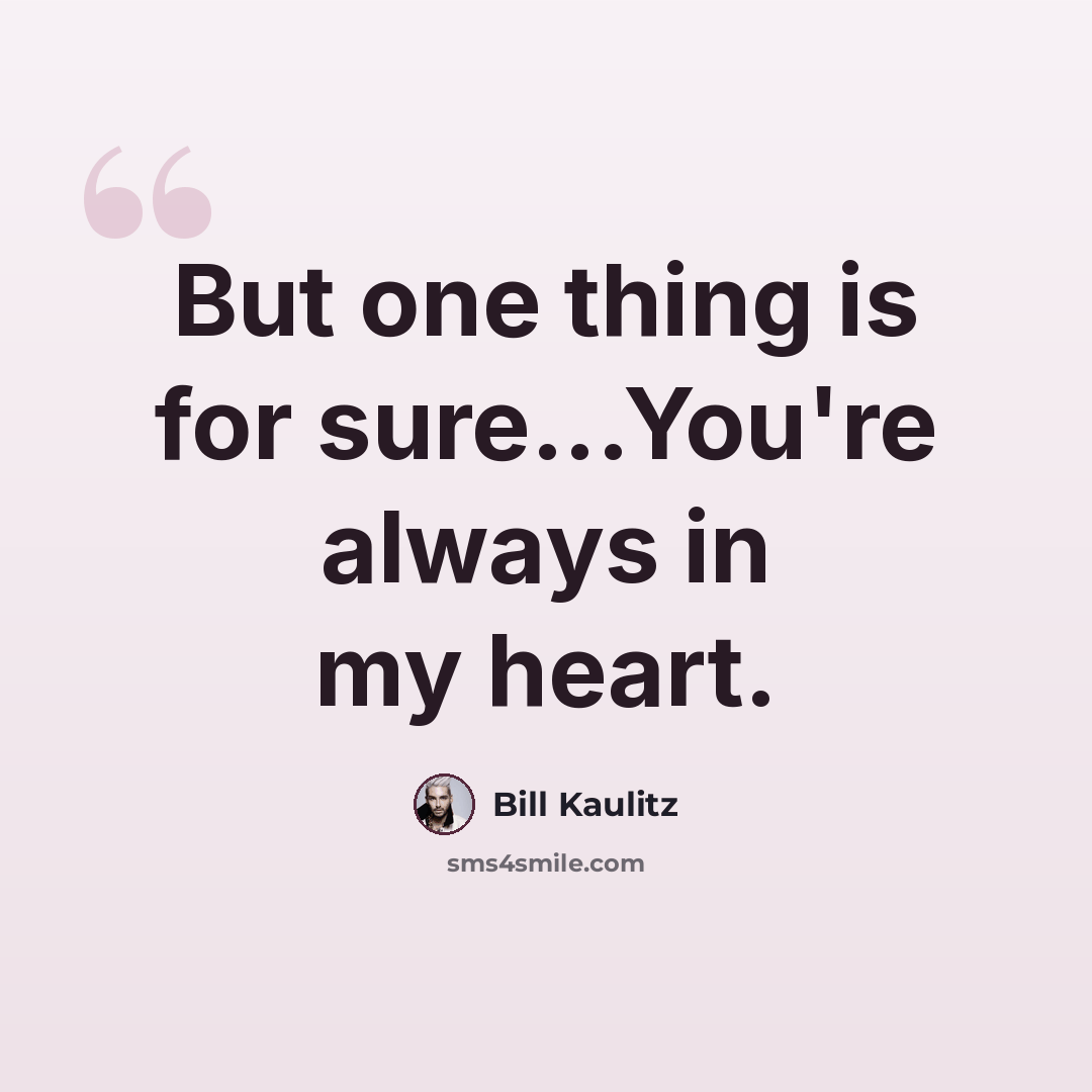 “But one thing is for sure...You're always in my heart.” quote by Bill Kaulitz
