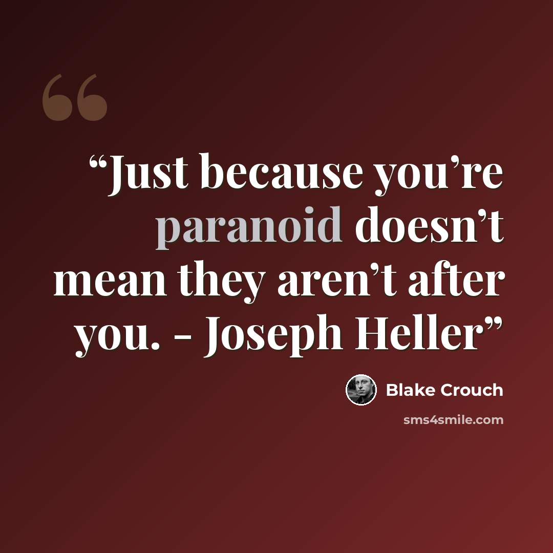 “Just because you’re paranoid doesn’t mean they aren’t after you. - Joseph Heller” quote by Blake Crouch