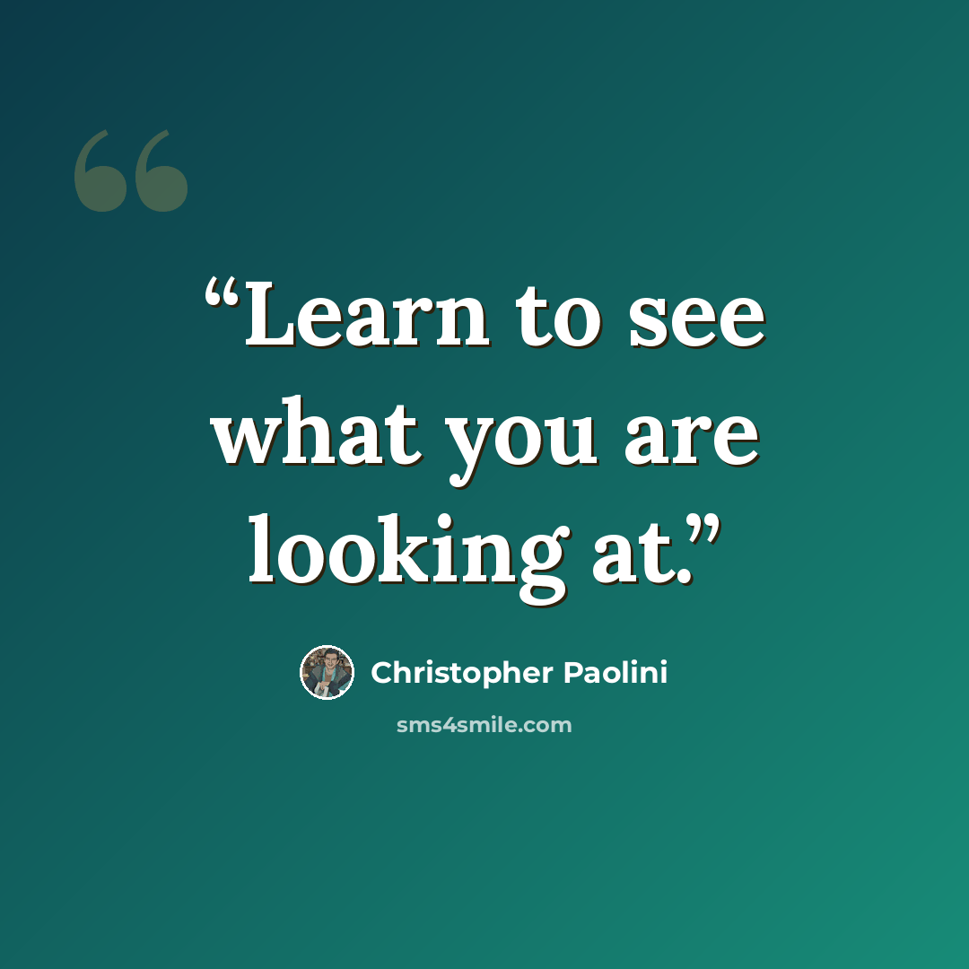 “Learn to see what you are looking at.” quote by Christopher Paolini