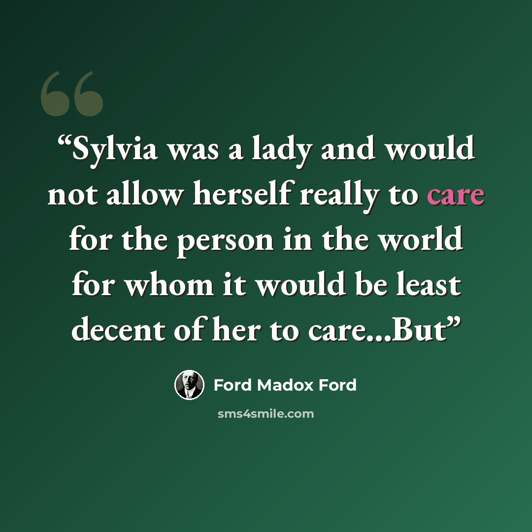 “Sylvia was a lady and would not allow herself really to care for the person in the world for whom it would be least decent of her to care...But” quote by Ford Madox Ford