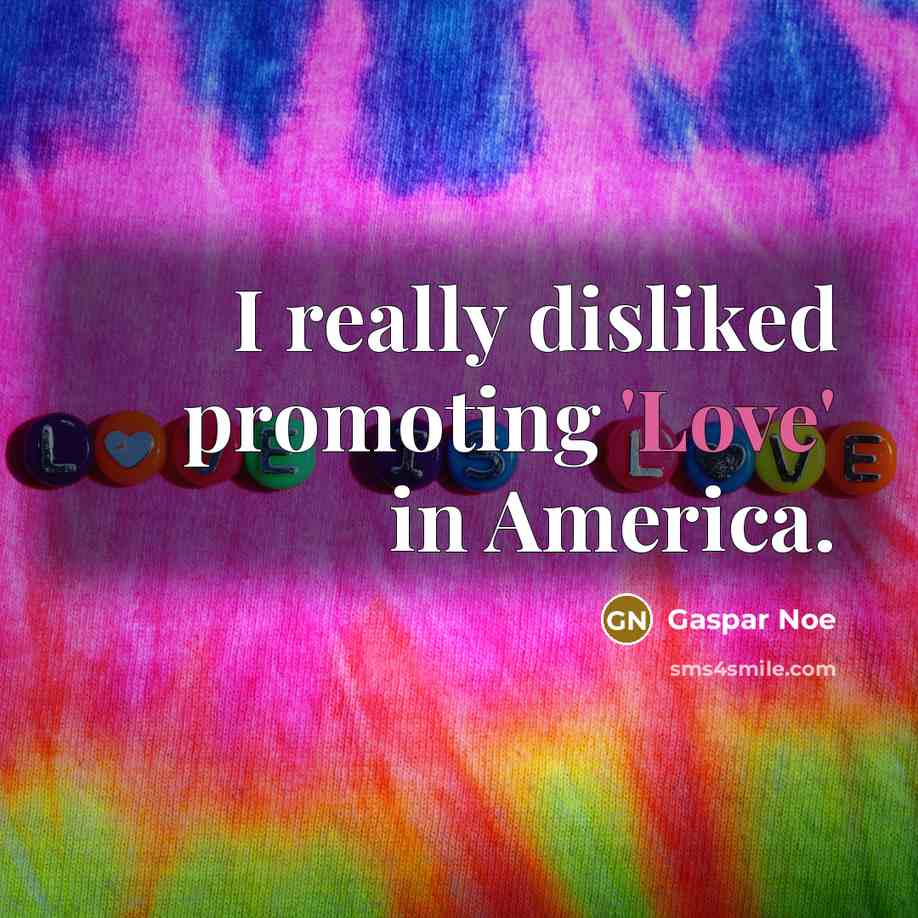 “I really disliked promoting 'Love' in America.” quote by Gaspar Noe