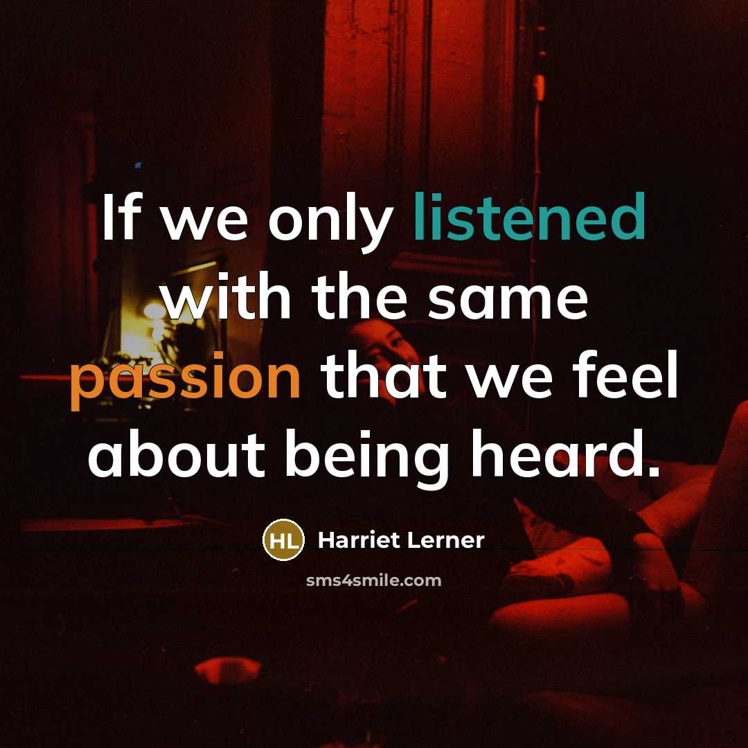 “If we only listened with the same passion that we feel about being heard.” quote by Harriet Lerner