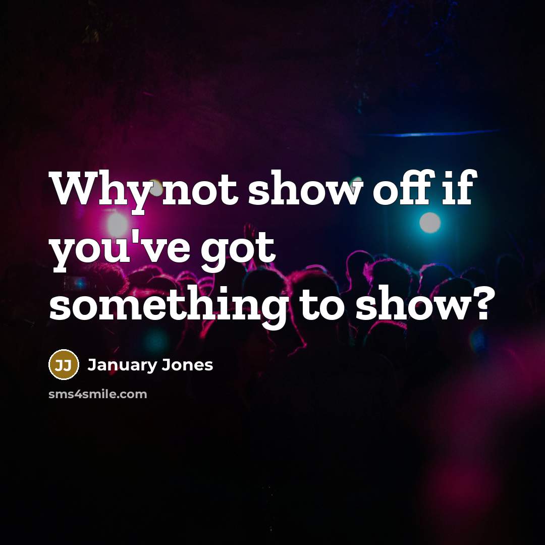 “Why not show off if you've got something to show?” quote by January Jones