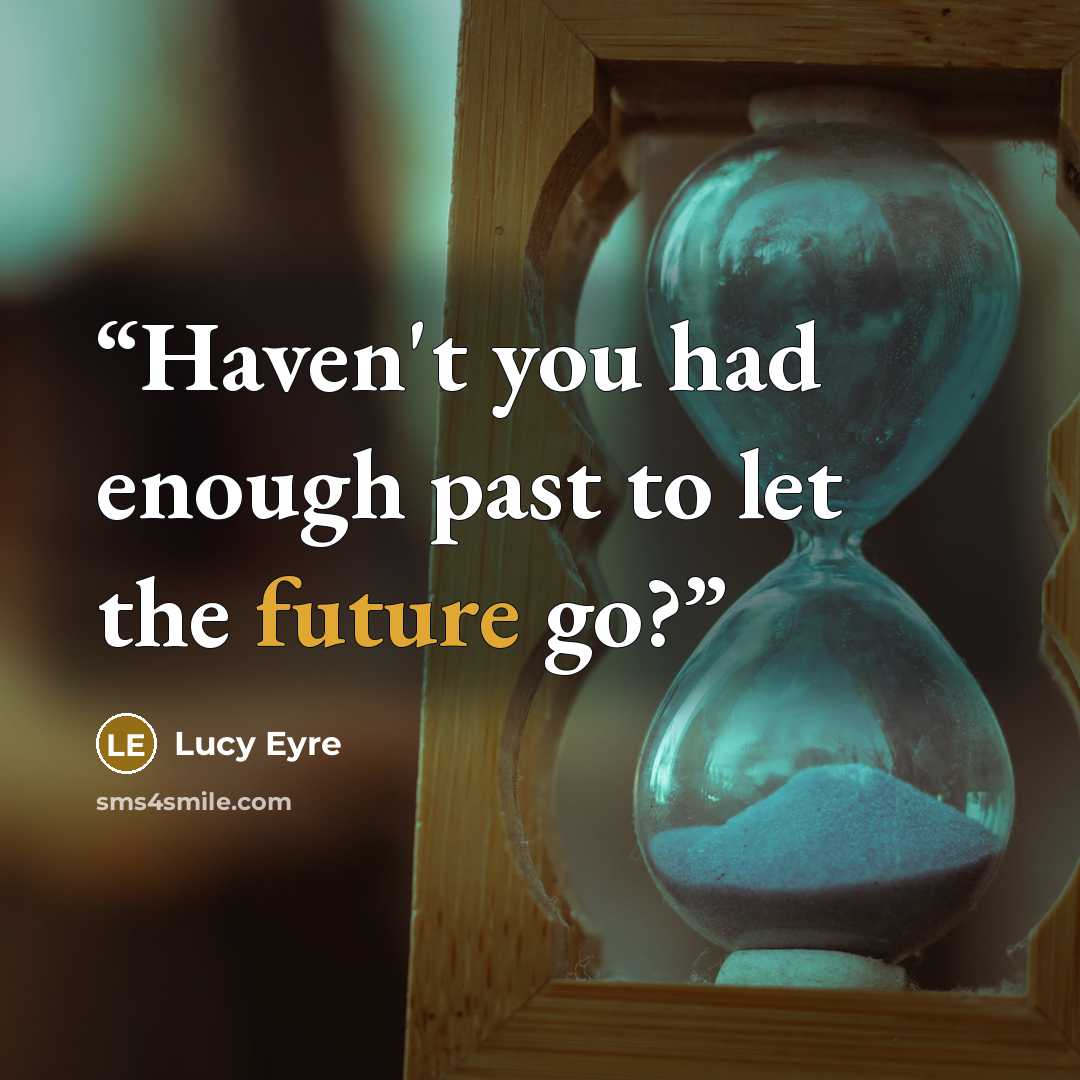 “Haven't you had enough past to let the future go?” quote by Lucy Eyre