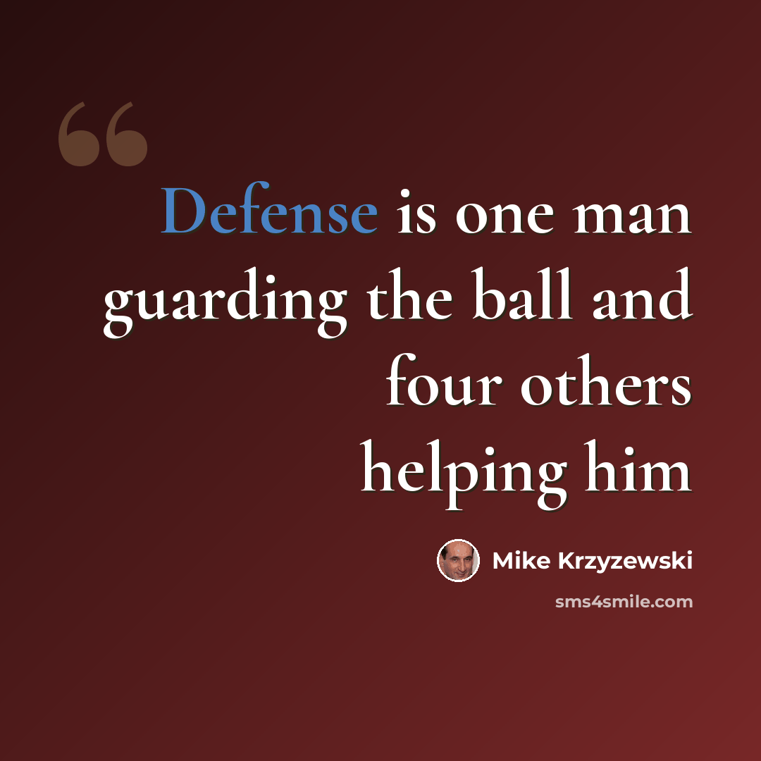 “Defense is one man guarding the ball and four others helping him” quote by Mike Krzyzewski