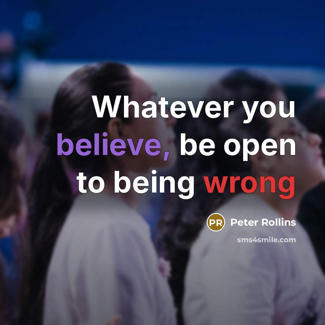 “Whatever you believe, be open to being wrong” quote by Peter Rollins