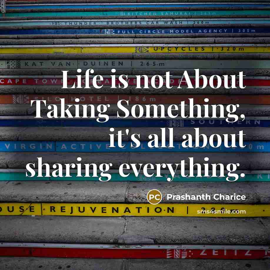 “Life is not About Taking Something, it's all about sharing everything.” quote by Prashanth Charice