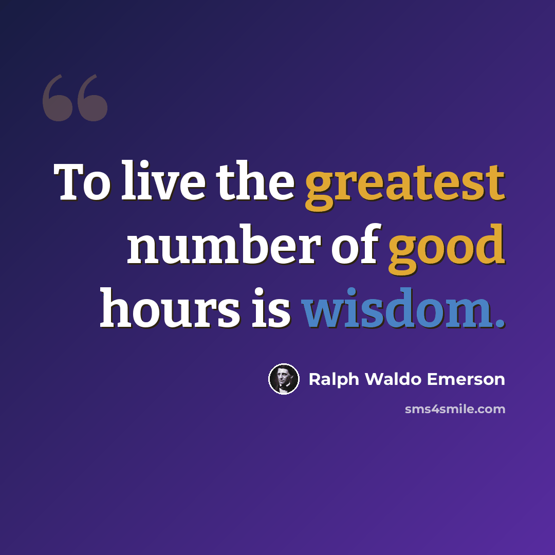 “To live the greatest number of good hours is wisdom.” quote by Ralph Waldo Emerson