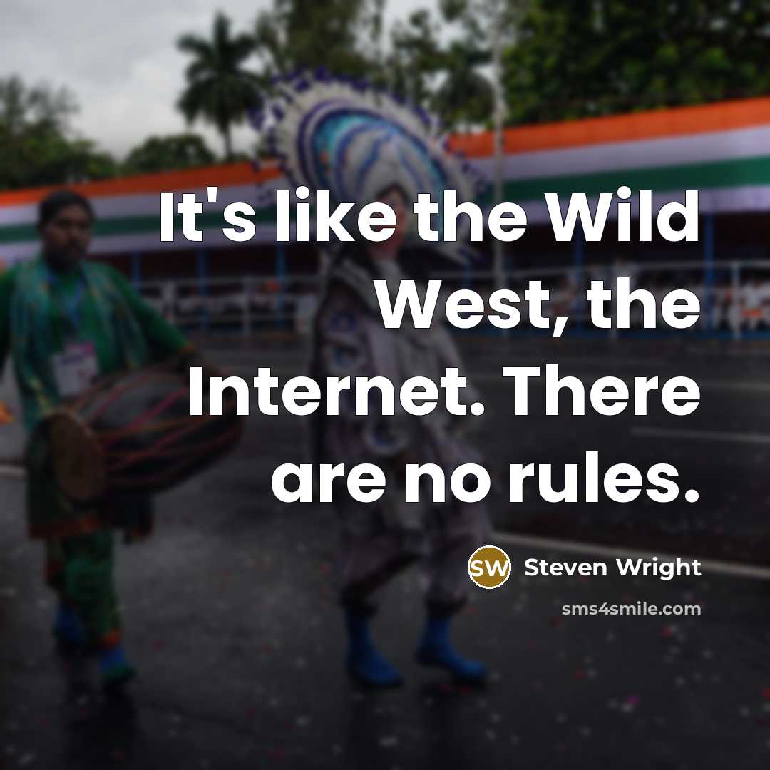 “It's like the Wild West, the Internet. There are no rules.” quote by Steven Wright
