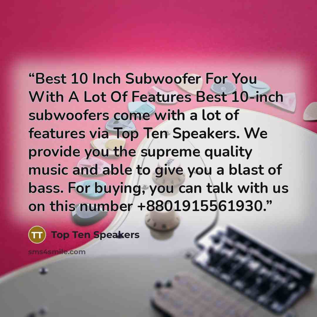“Best 10 Inch Subwoofer For You With A Lot Of Features Best 10-inch subwoofers come with a lot of features via Top Ten Speakers. We provide you the supreme quality music and able to give you a blast of bass. For buying, you can talk with us on this number +8801915561930.” quote by Top Ten Speakers