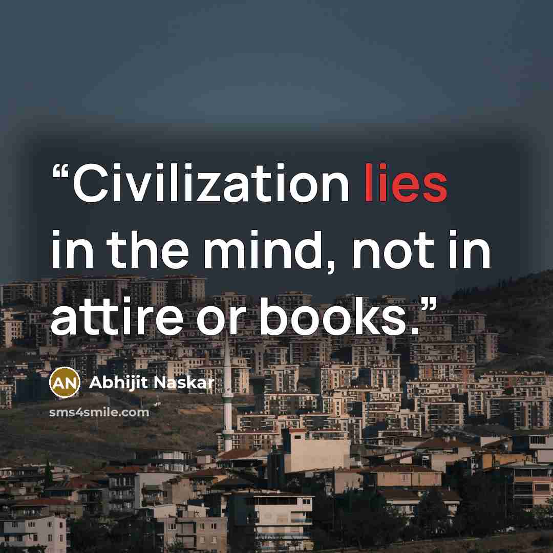 “Civilization lies in the mind, not in attire or books.” quote by Abhijit Naskar