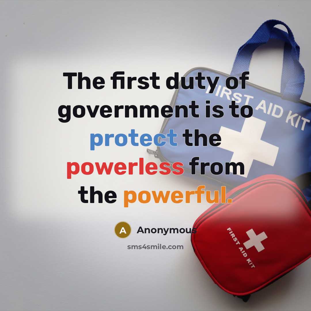 “The first duty of government is to protect the powerless from the powerful.” quote by Anonymous