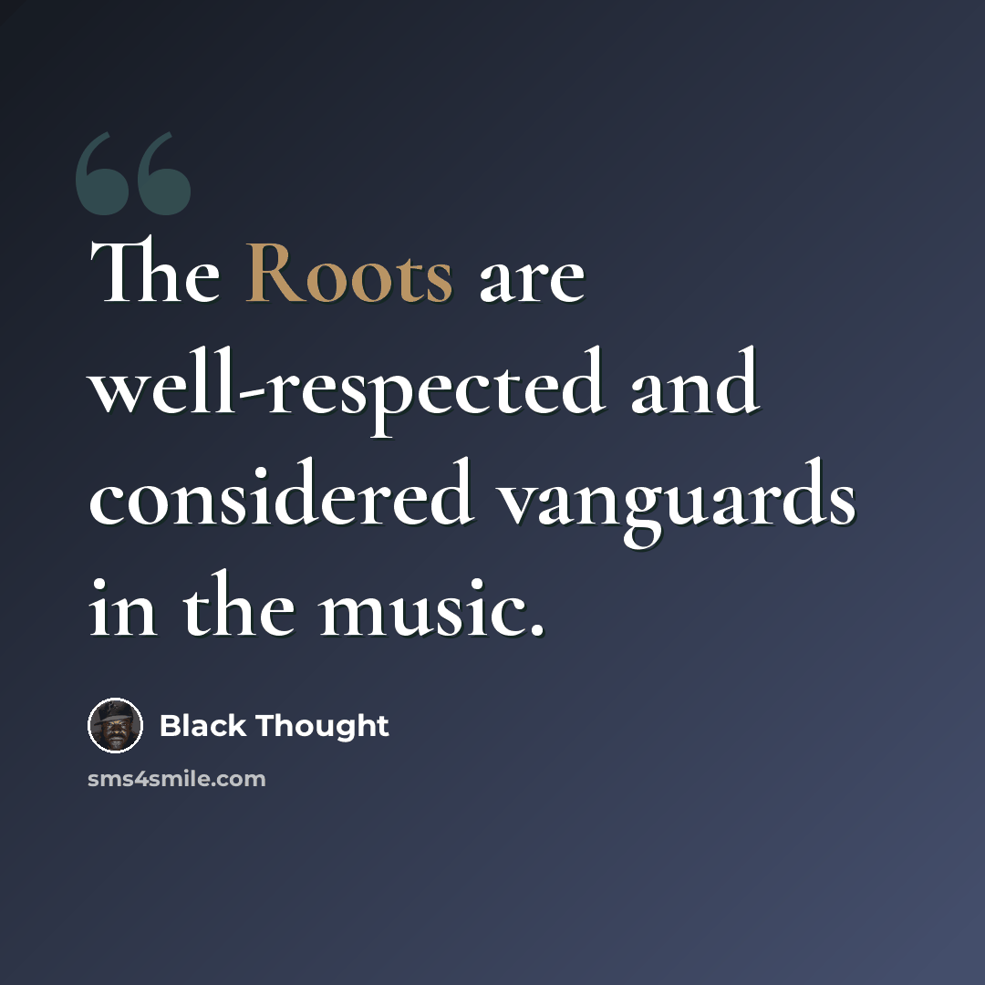 “The Roots are well-respected and considered vanguards in the music.” quote by Black Thought