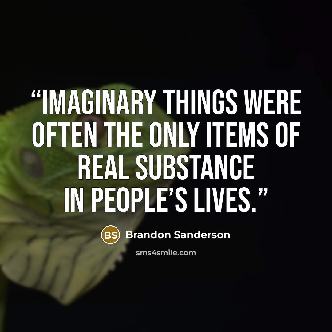 “Imaginary things were often the only items of real substance in people’s lives.” quote by Brandon Sanderson