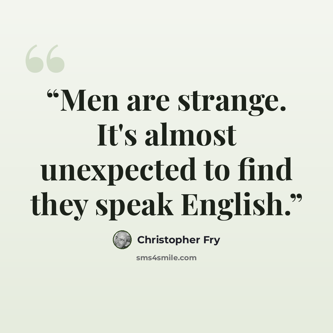 “Men are strange. It's almost unexpected to find they speak English.” quote by Christopher Fry