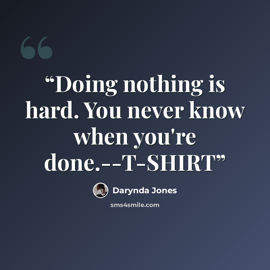 “Doing nothing is hard. You never know when you're done.--T-SHIRT” quote by Darynda Jones