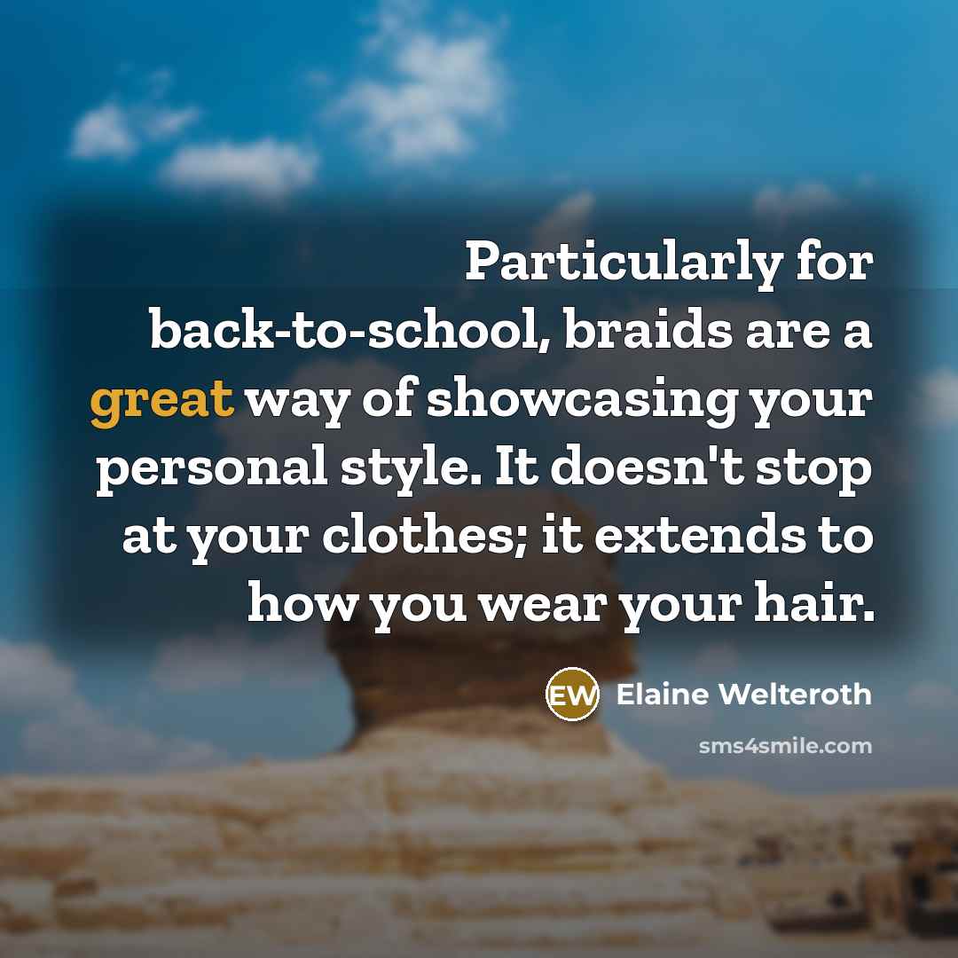 “Particularly for back-to-school, braids are a great way of showcasing your personal style. It doesn't stop at your clothes; it extends to how you wear your hair.” quote by Elaine Welteroth