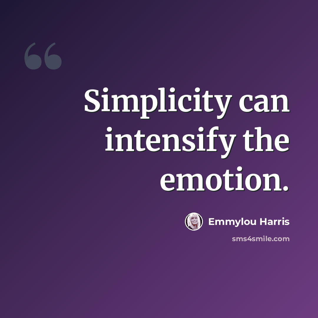 “Simplicity can intensify the emotion.” quote by Emmylou Harris