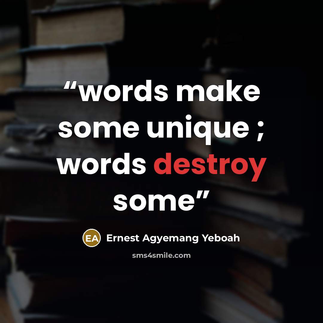 “words make some unique ; words destroy some” quote by Ernest Agyemang Yeboah