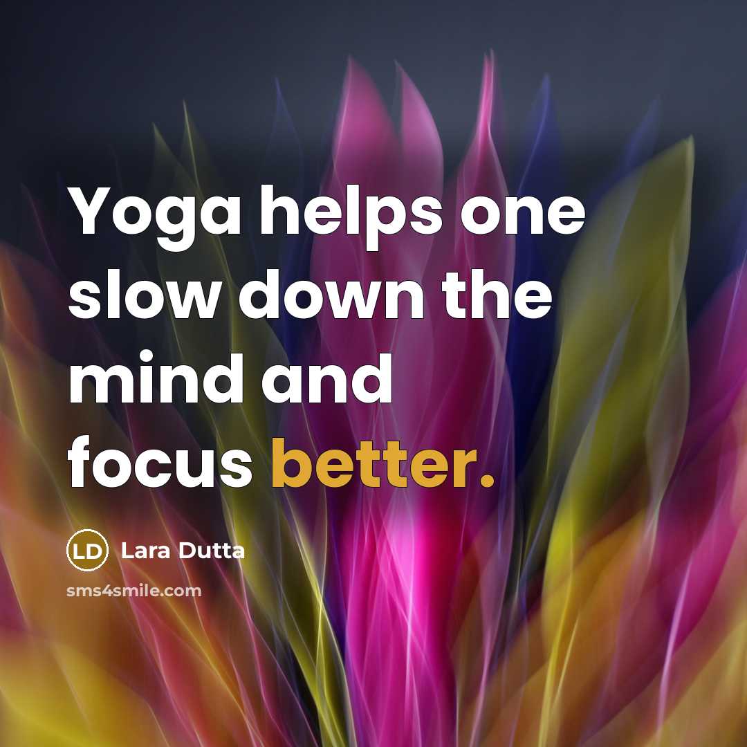 “Yoga helps one slow down the mind and focus better.” quote by Lara Dutta