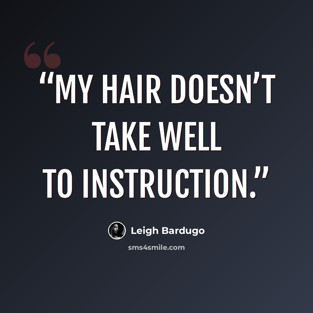 “My hair doesn’t take well to instruction.” quote by Leigh Bardugo