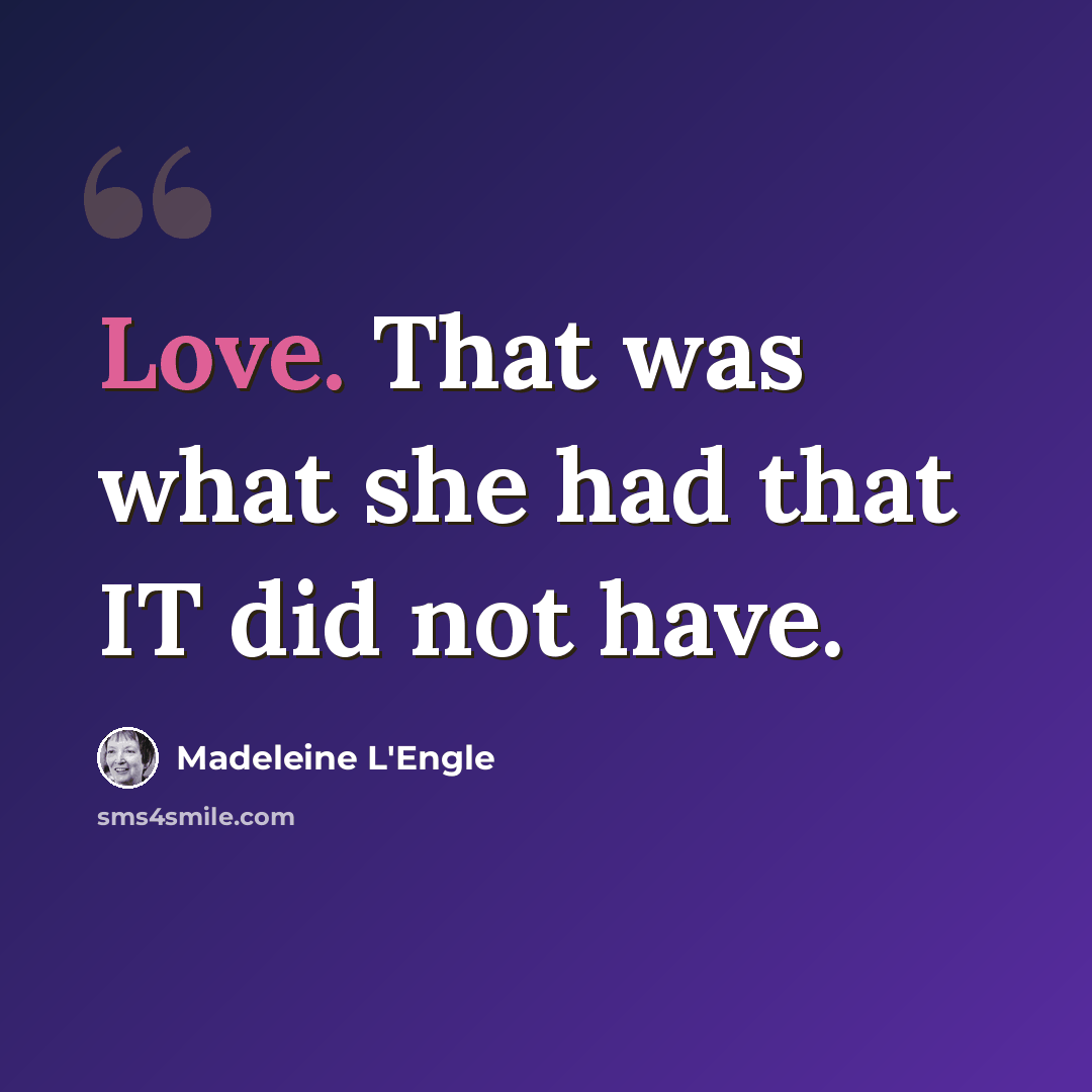 “Love. That was what she had that IT did not have.” quote by Madeleine L'Engle