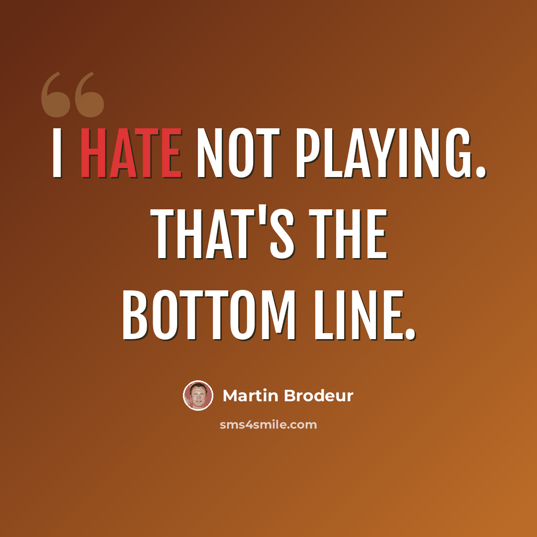“I hate not playing. That's the bottom line.” quote by Martin Brodeur