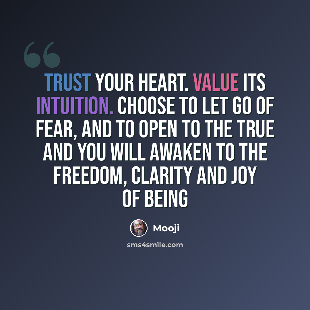 “Trust your Heart. Value its intuition. Choose to let go of fear, and to open to the true and you will awaken to the freedom, clarity and joy of Being” quote by Mooji