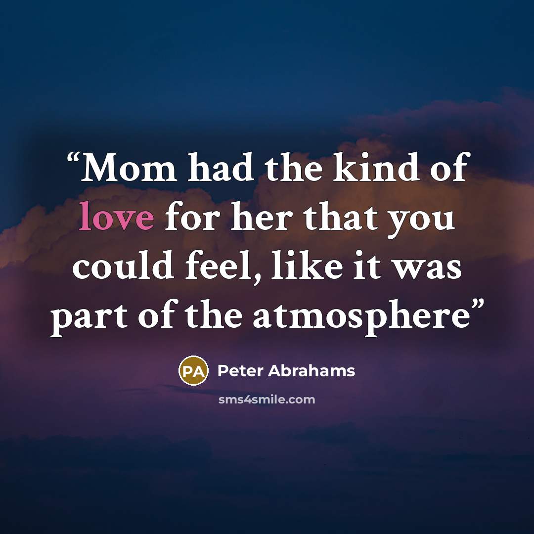 “Mom had the kind of love for her that you could feel, like it was part of the atmosphere” quote by Peter Abrahams