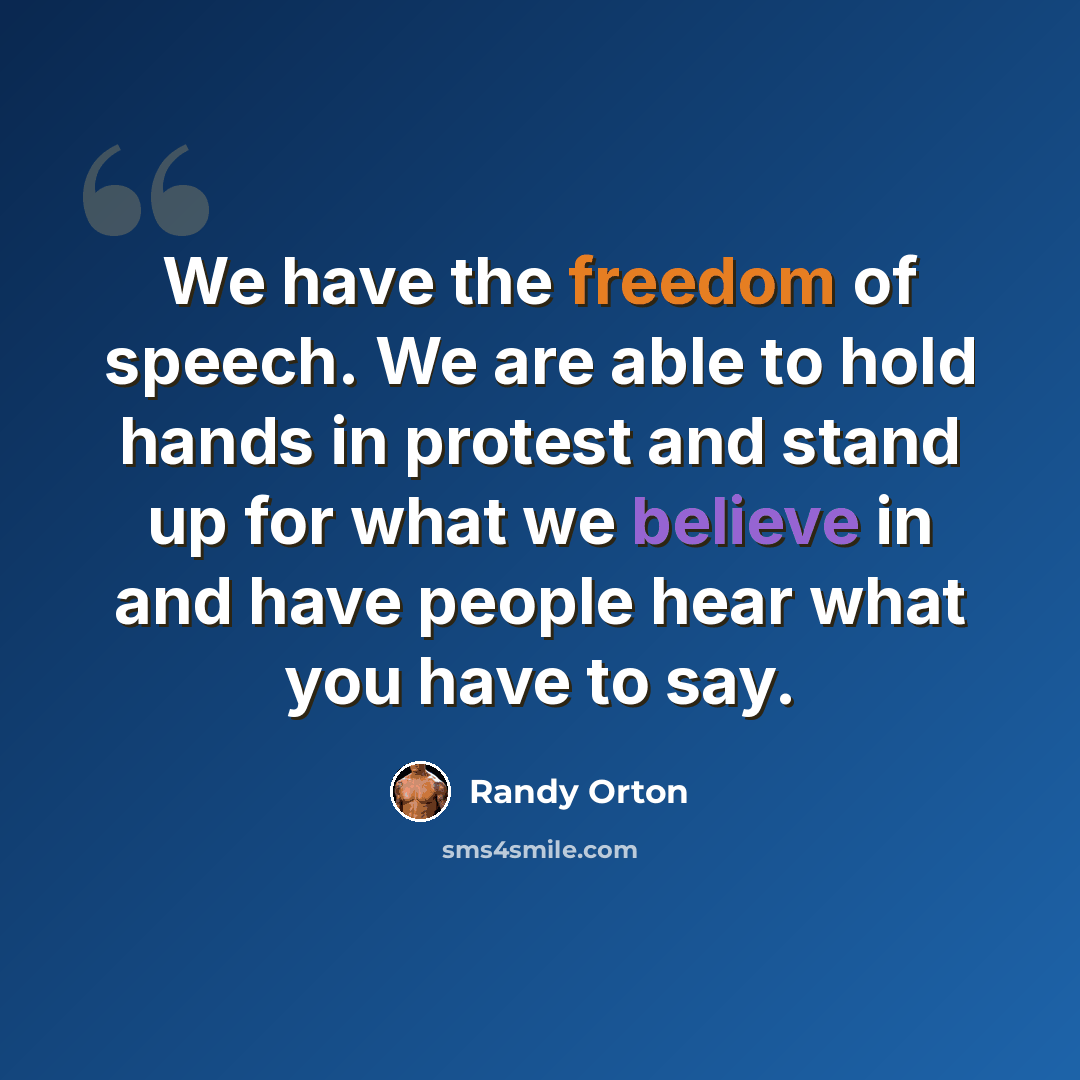 “We have the freedom of speech. We are able to hold hands in protest and stand up for what we believe in and have people hear what you have to say.” quote by Randy Orton