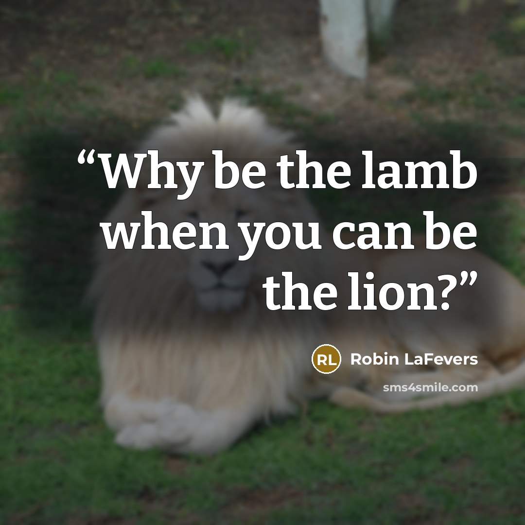 “Why be the lamb when you can be the lion?” quote by Robin LaFevers