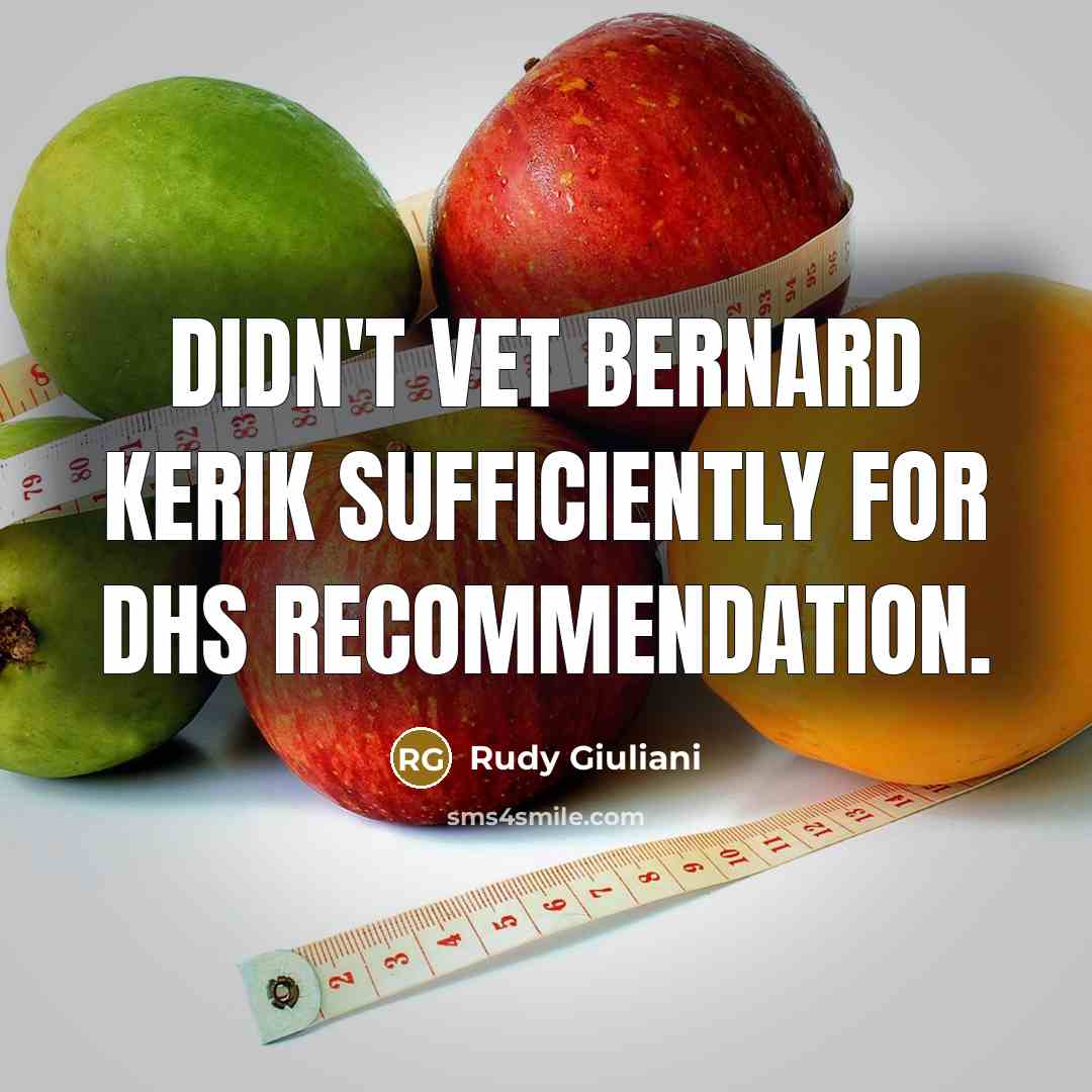 “Didn't vet Bernard Kerik sufficiently for DHS recommendation.” quote by Rudy Giuliani