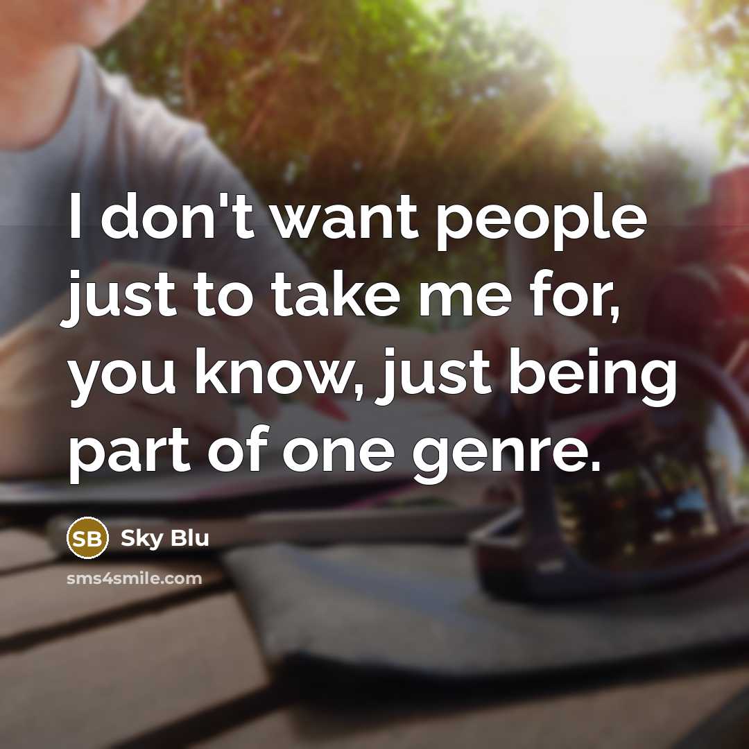 “I don't want people just to take me for, you know, just being part of one genre.” quote by Sky Blu