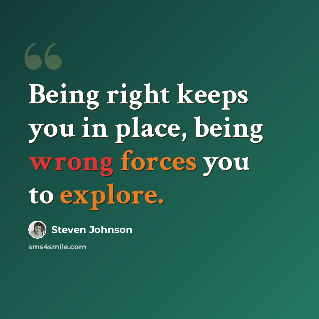 “Being right keeps you in place, being wrong forces you to explore.” quote by Steven Johnson