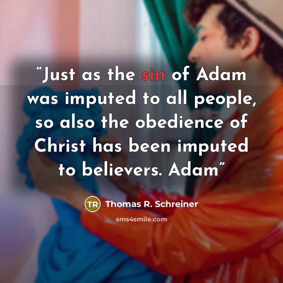 “Just as the sin of Adam was imputed to all people, so also the obedience of Christ has been imputed to believers. Adam” quote by Thomas R. Schreiner