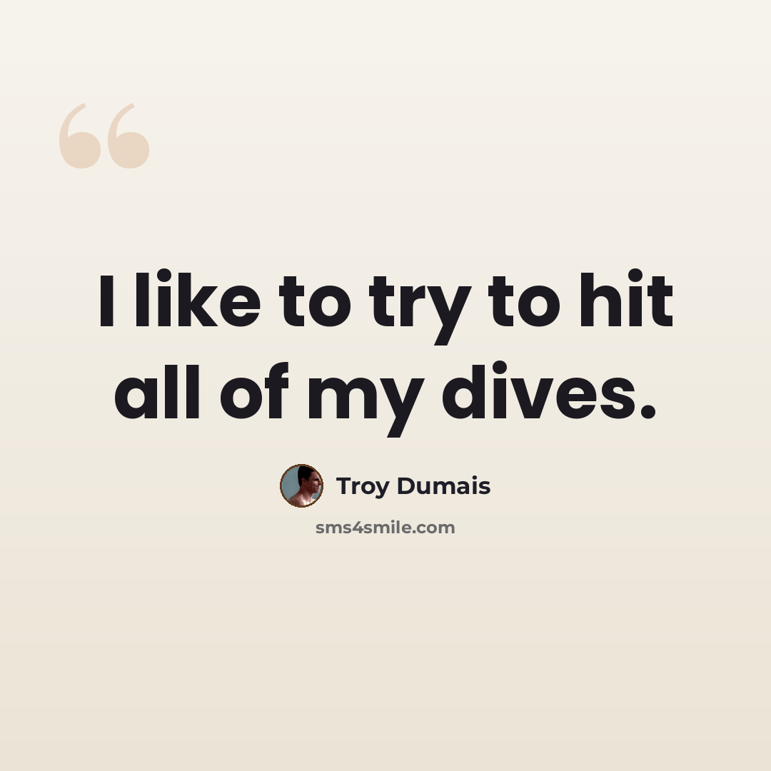 “I like to try to hit all of my dives.” quote by Troy Dumais