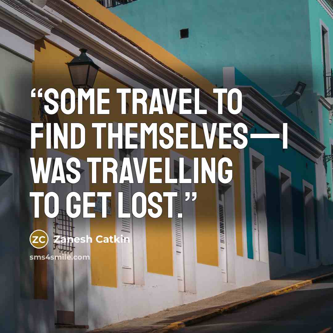 “Some travel to find themselves—I was travelling to get lost.” quote by Zanesh Catkin