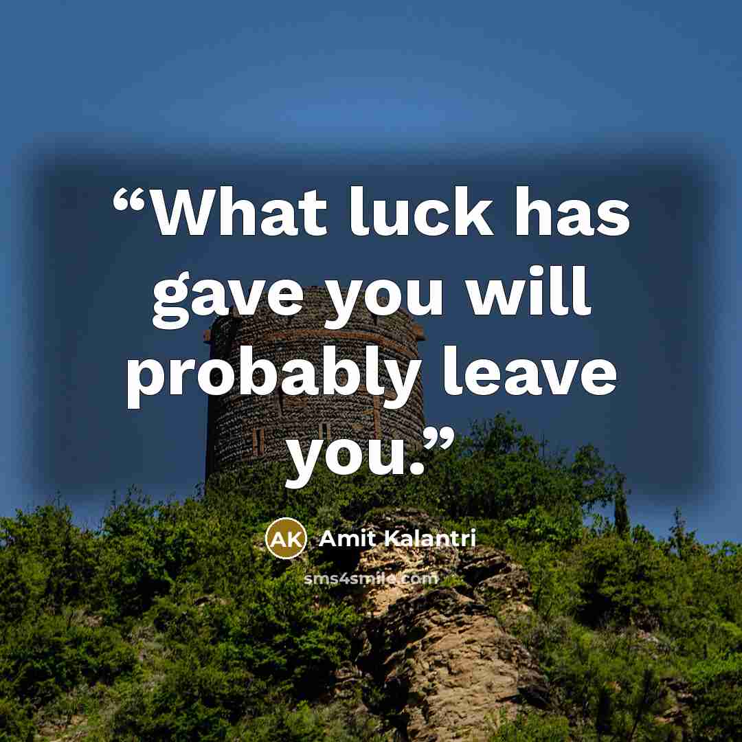 “What luck has gave you will probably leave you.” quote by Amit Kalantri